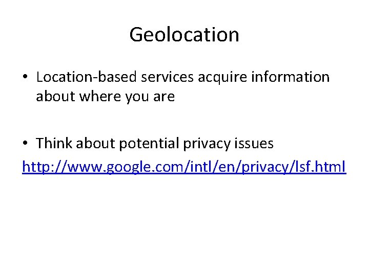 Geolocation • Location-based services acquire information about where you are • Think about potential