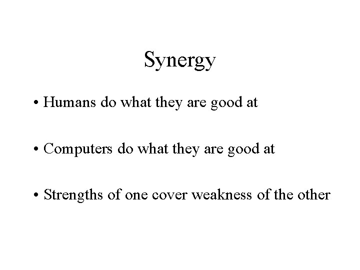 Synergy • Humans do what they are good at • Computers do what they