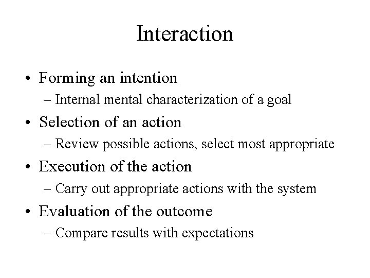 Interaction • Forming an intention – Internal mental characterization of a goal • Selection