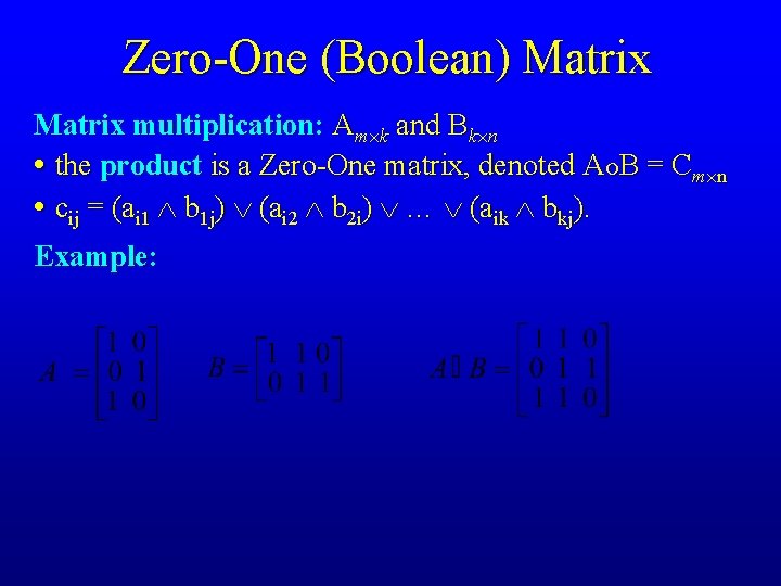Zero-One (Boolean) Matrix multiplication: Am k and Bk n • the product is a Zero-One (Boolean) Matrix multiplication: Am k and Bk n • the product is a