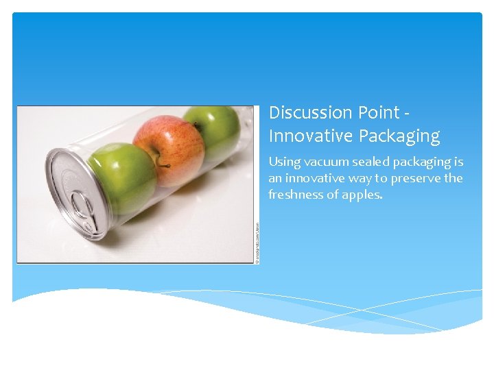 Discussion Point Innovative Packaging Using vacuum sealed packaging is an innovative way to preserve