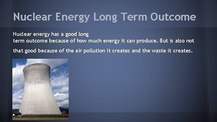 Nuclear Energy Long Term Outcome Nuclear energy has a good long term outcome because