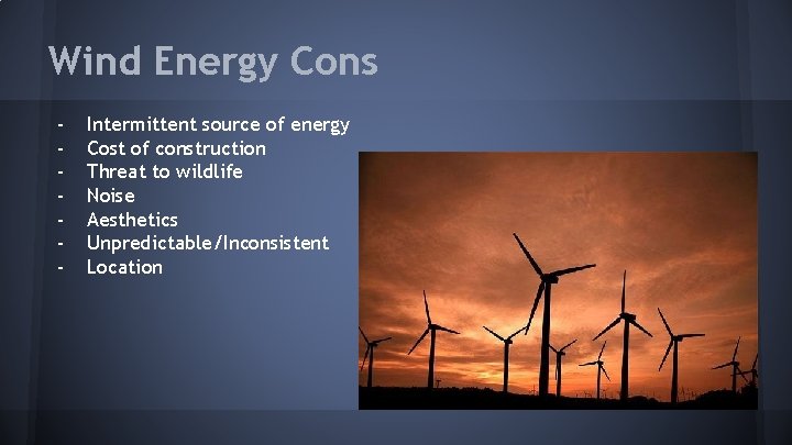 Wind Energy Cons - Intermittent source of energy Cost of construction Threat to wildlife