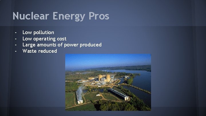 Nuclear Energy Pros - Low pollution Low operating cost Large amounts of power produced