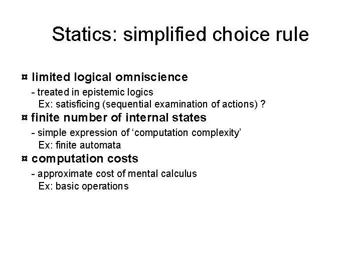 Statics: simplified choice rule ¤ limited logical omniscience - treated in epistemic logics Ex: