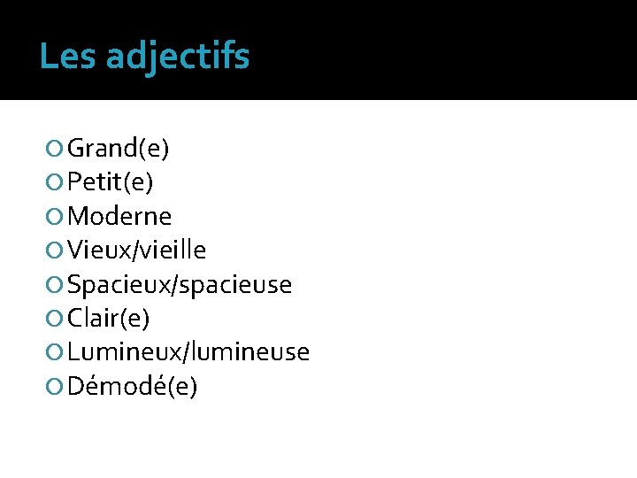 Les adjectifs Grand(e) Petit(e) Moderne Vieux/vieille Spacieux/spacieuse Clair(e) Lumineux/lumineuse Démodé(e) 