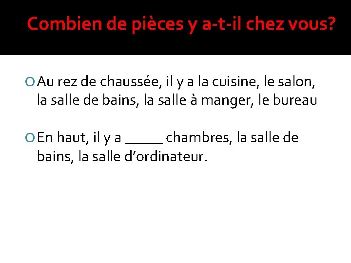 Combien de pièces y a-t-il chez vous? Au rez de chaussée, il y a