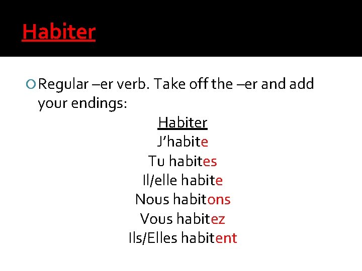 Habiter Regular –er verb. Take off the –er and add your endings: Habiter J’habite