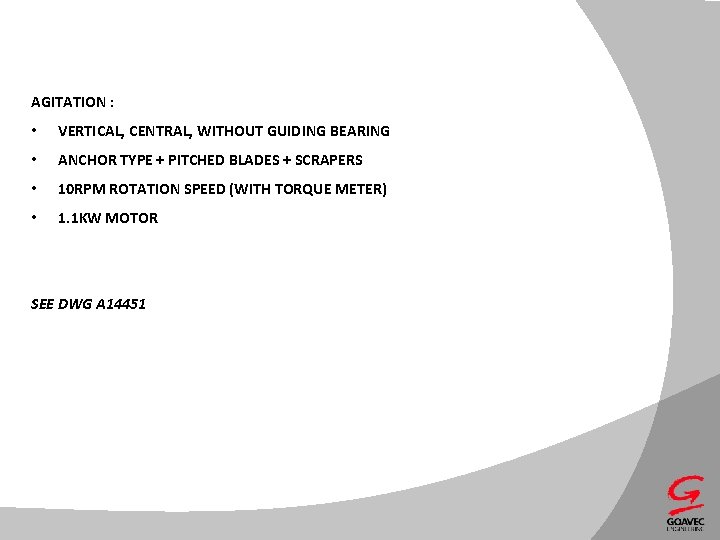 AGITATION : • VERTICAL, CENTRAL, WITHOUT GUIDING BEARING • ANCHOR TYPE + PITCHED BLADES