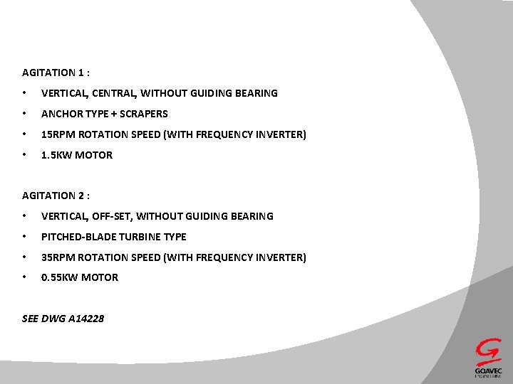 AGITATION 1 : • VERTICAL, CENTRAL, WITHOUT GUIDING BEARING • ANCHOR TYPE + SCRAPERS