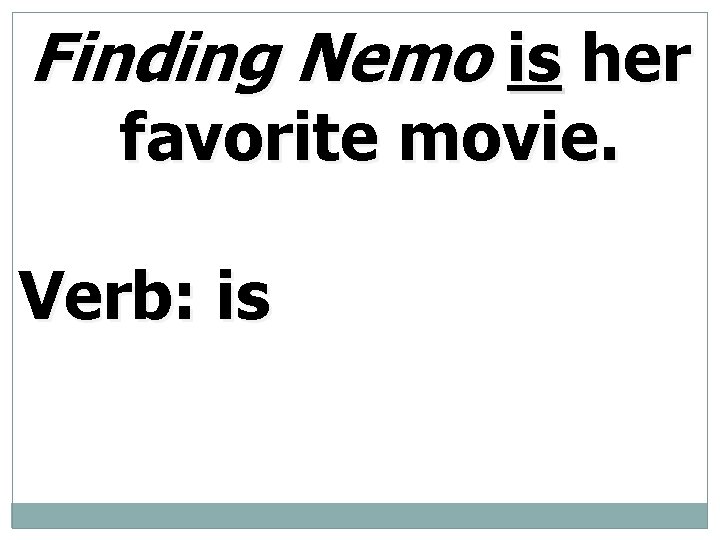 Finding Nemo is her favorite movie. Verb: is 