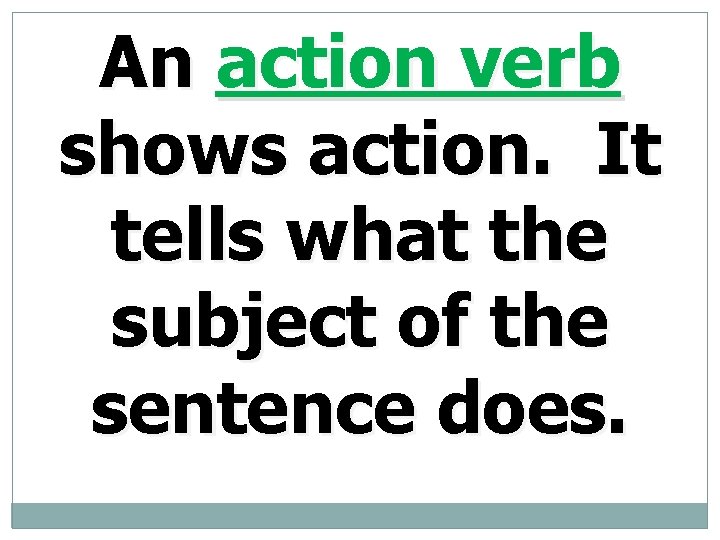 An action verb shows action. It tells what the subject of the sentence does.
