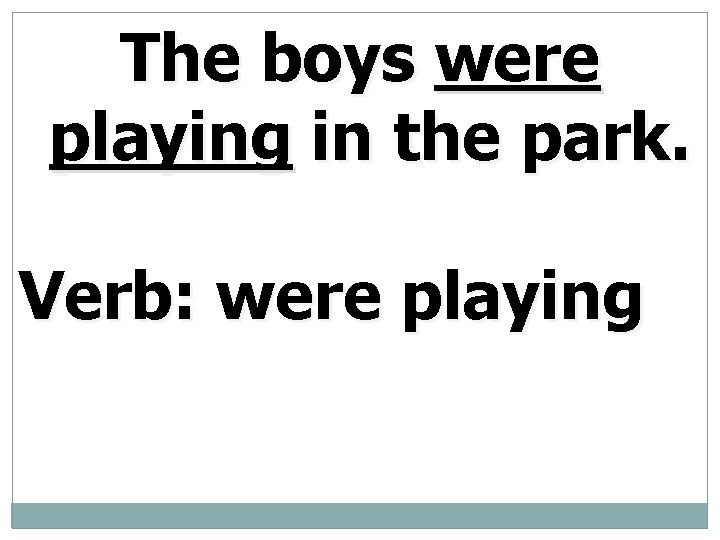 The boys were playing in the park. Verb: were playing 