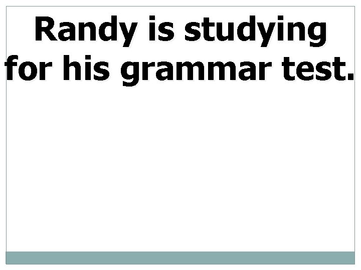 Randy is studying for his grammar test. 