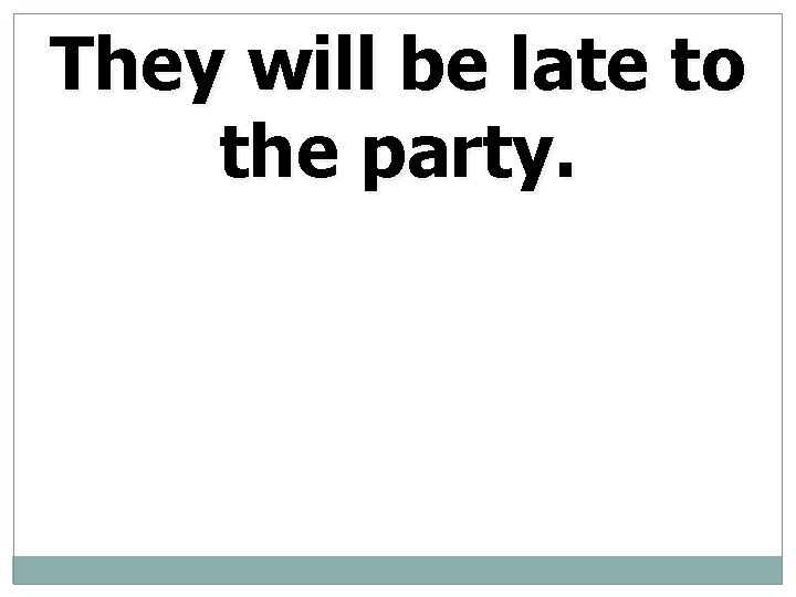 They will be late to the party. 