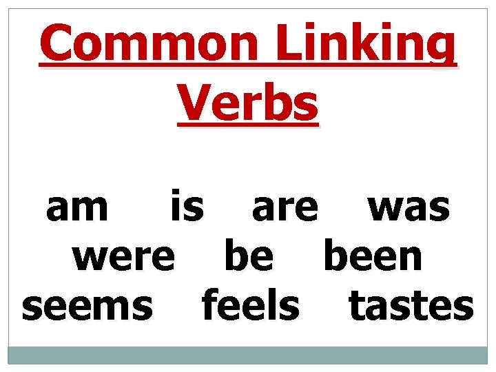 Common Linking Verbs am is are was were be been seems feels tastes 