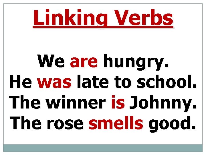 Linking Verbs We are hungry. He was late to school. The winner is Johnny.