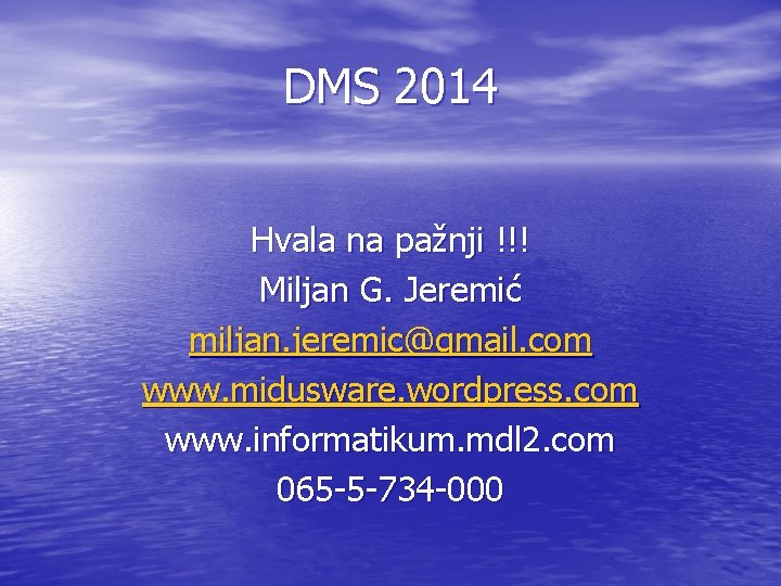 DMS 2014 Hvala na pažnji !!! Miljan G. Jeremić miljan. jeremic@gmail. com www. midusware.