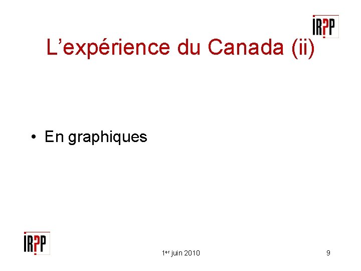 L’expérience du Canada (ii) • En graphiques 1 er juin 2010 9 