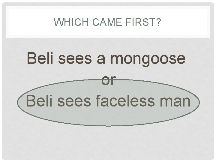 WHICH CAME FIRST? Beli sees a mongoose or Beli sees faceless man 
