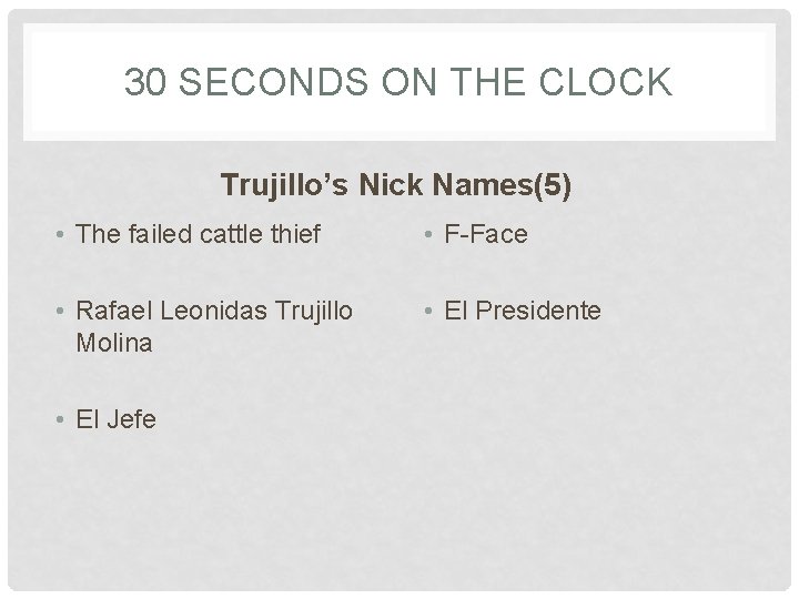 30 SECONDS ON THE CLOCK Trujillo’s Nick Names(5) • The failed cattle thief •