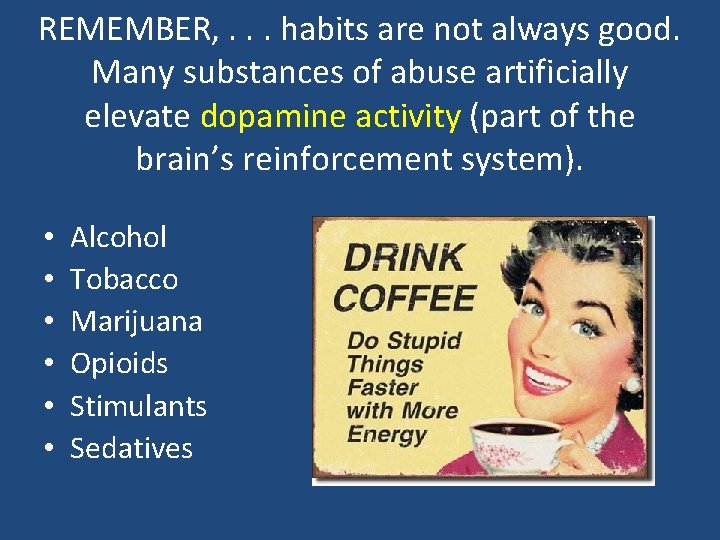 REMEMBER, . . . habits are not always good. Many substances of abuse artificially