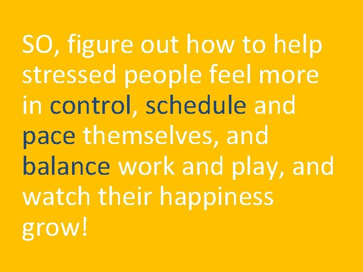 SO, figure out how to help stressed people feel more in control, schedule and