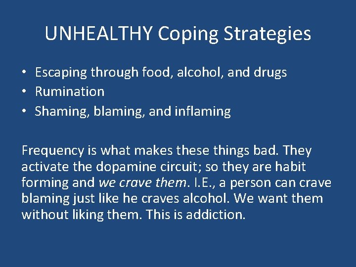 UNHEALTHY Coping Strategies • Escaping through food, alcohol, and drugs • Rumination • Shaming,