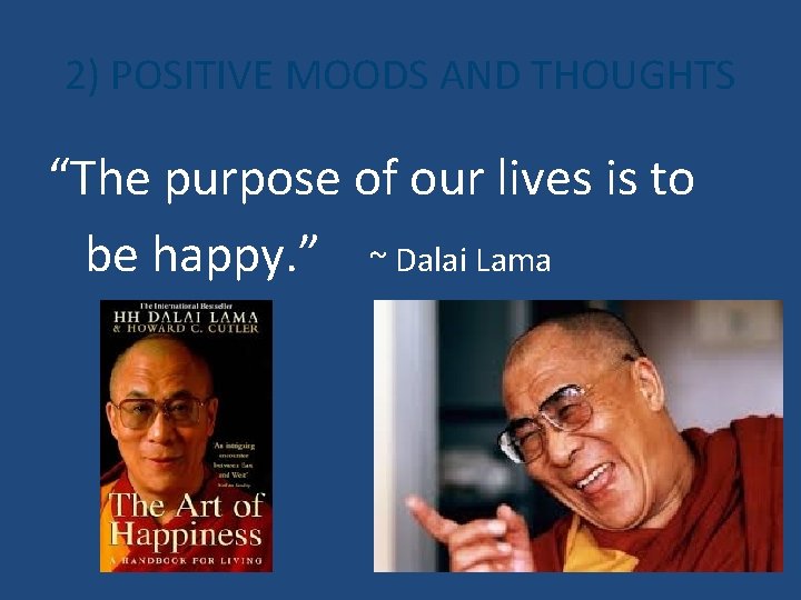 2) POSITIVE MOODS AND THOUGHTS “The purpose of our lives is to be happy.