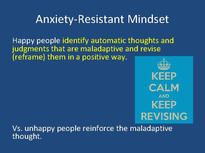 Anxiety-Resistant Mindset Happy people identify automatic thoughts and judgments that are maladaptive and revise