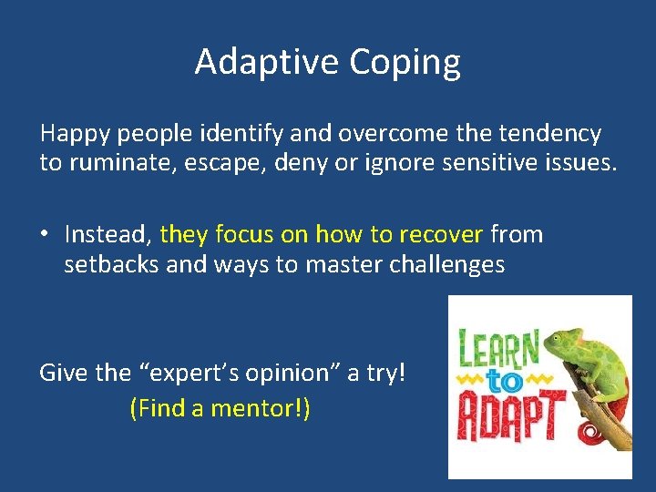 Adaptive Coping Happy people identify and overcome the tendency to ruminate, escape, deny or