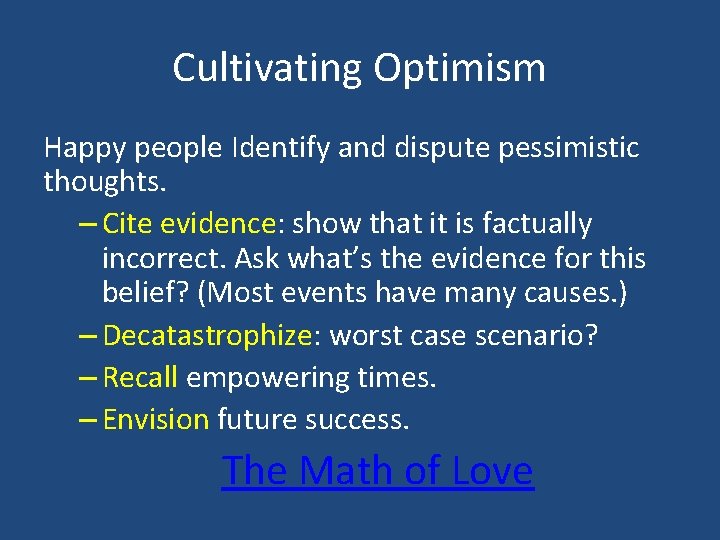 Cultivating Optimism Happy people Identify and dispute pessimistic thoughts. – Cite evidence: show that