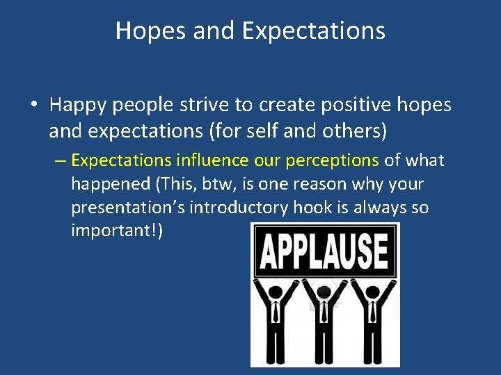Hopes and Expectations • Happy people strive to create positive hopes and expectations (for