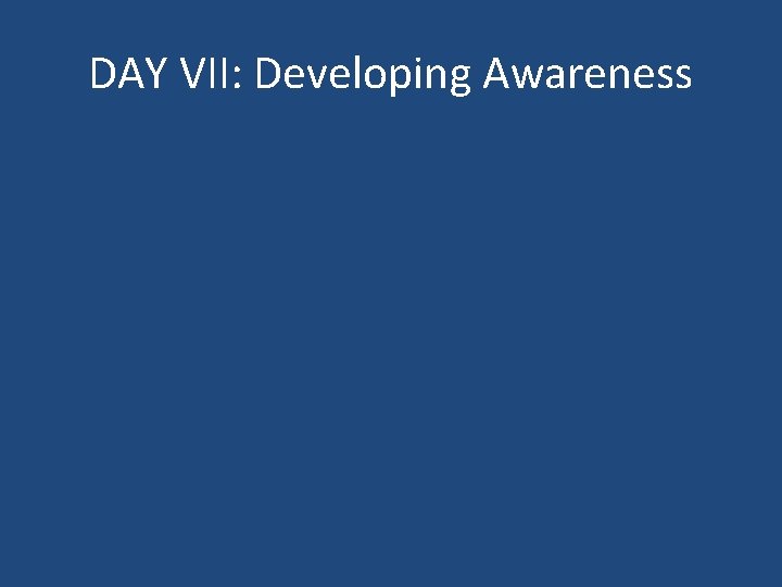 DAY VII: Developing Awareness 