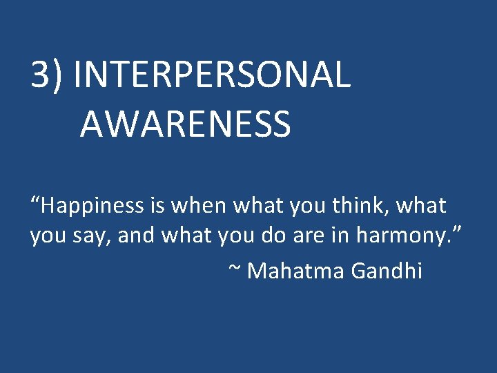 3) INTERPERSONAL AWARENESS “Happiness is when what you think, what you say, and what