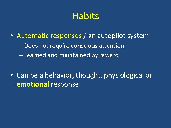 Habits • Automatic responses / an autopilot system – Does not require conscious attention