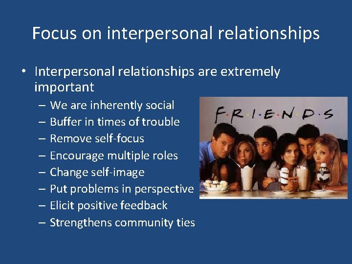 Focus on interpersonal relationships • Interpersonal relationships are extremely important – We are inherently