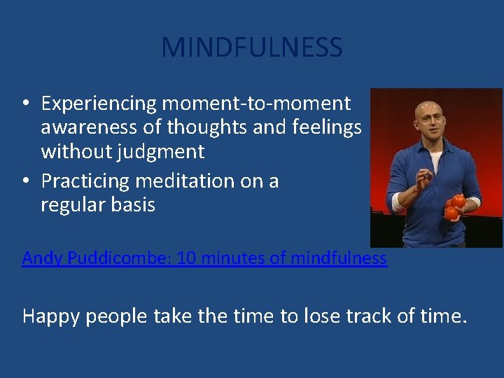 MINDFULNESS • Experiencing moment-to-moment awareness of thoughts and feelings without judgment • Practicing meditation