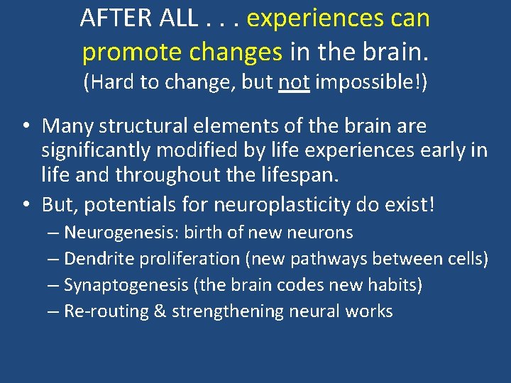 AFTER ALL. . . experiences can promote changes in the brain. (Hard to change,