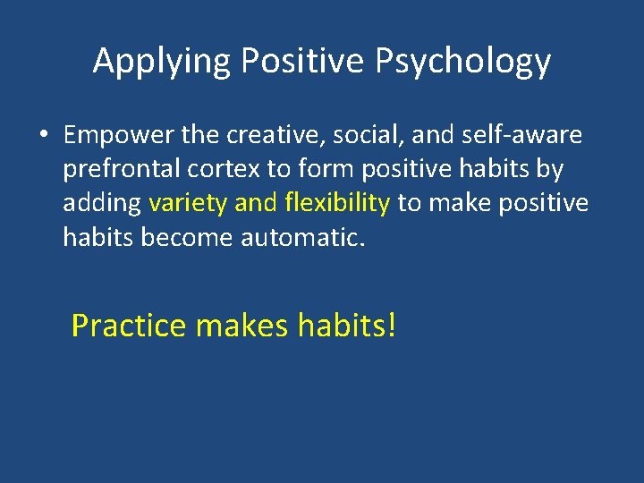 Applying Positive Psychology • Empower the creative, social, and self-aware prefrontal cortex to form