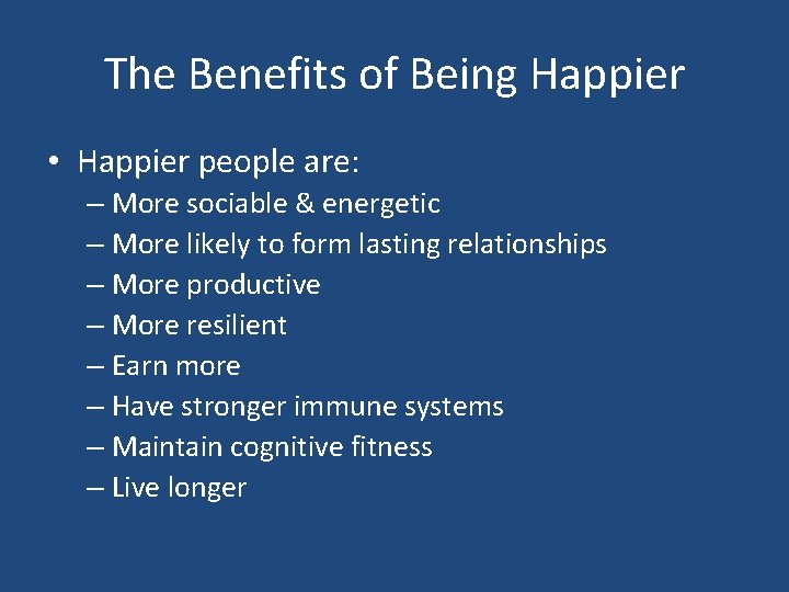The Benefits of Being Happier • Happier people are: – More sociable & energetic