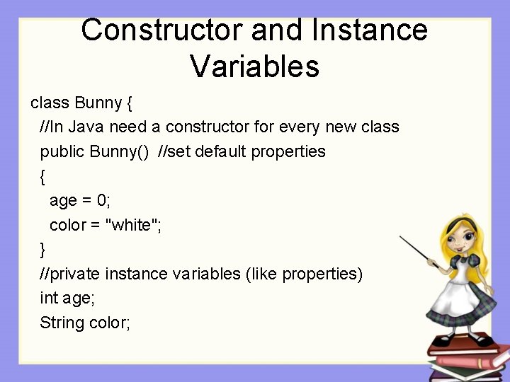 Constructor and Instance Variables class Bunny { //In Java need a constructor for every Constructor and Instance Variables class Bunny { //In Java need a constructor for every