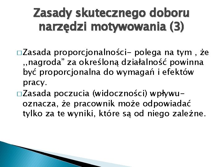 Zasady skutecznego doboru narzędzi motywowania (3) � Zasada proporcjonalności- polega na tym , że