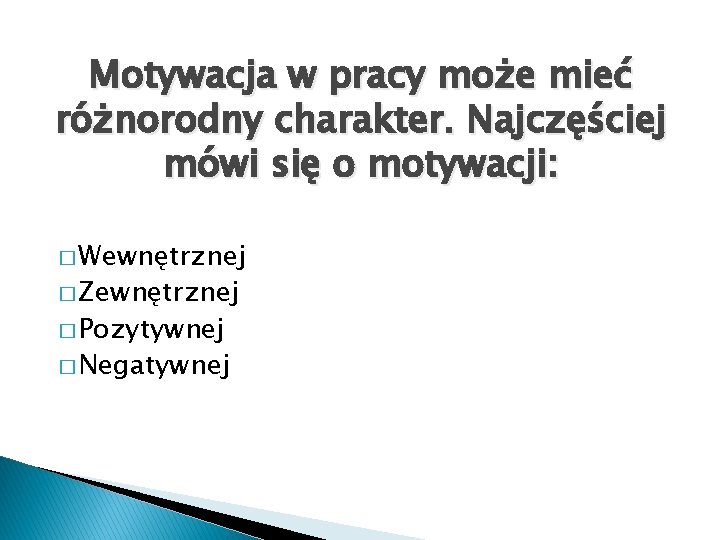 Motywacja w pracy może mieć różnorodny charakter. Najczęściej mówi się o motywacji: � Wewnętrznej