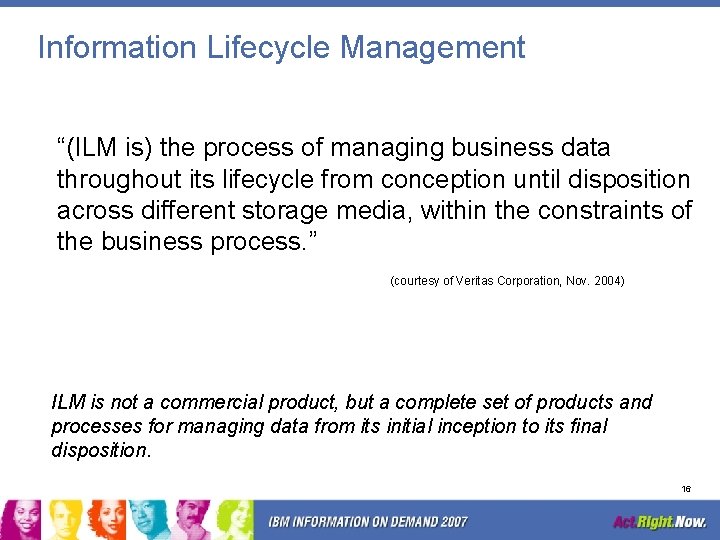 Information Lifecycle Management “(ILM is) the process of managing business data throughout its lifecycle