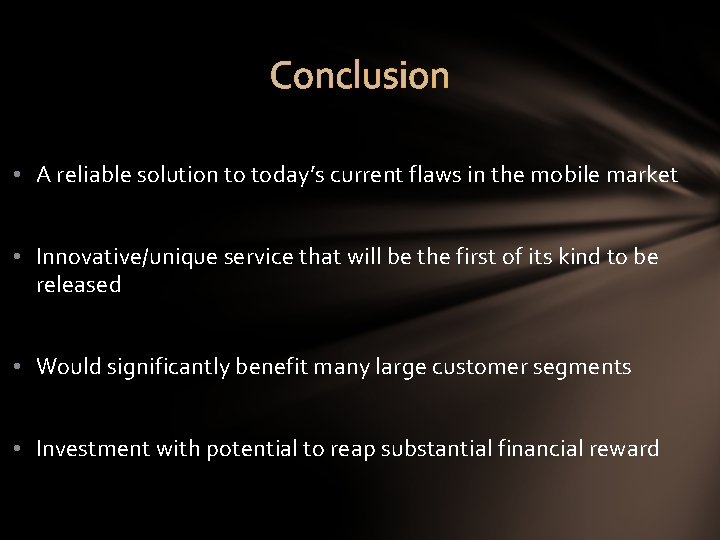 Conclusion • A reliable solution to today’s current flaws in the mobile market •