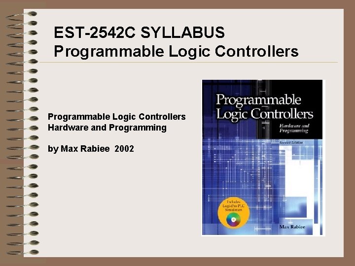 EST-2542 C SYLLABUS Programmable Logic Controllers Hardware and Programming by Max Rabiee 2002 EST-2542 C SYLLABUS Programmable Logic Controllers Hardware and Programming by Max Rabiee 2002