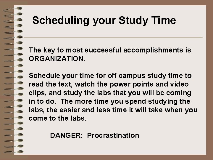 Scheduling your Study Time The key to most successful accomplishments is ORGANIZATION. Schedule your Scheduling your Study Time The key to most successful accomplishments is ORGANIZATION. Schedule your