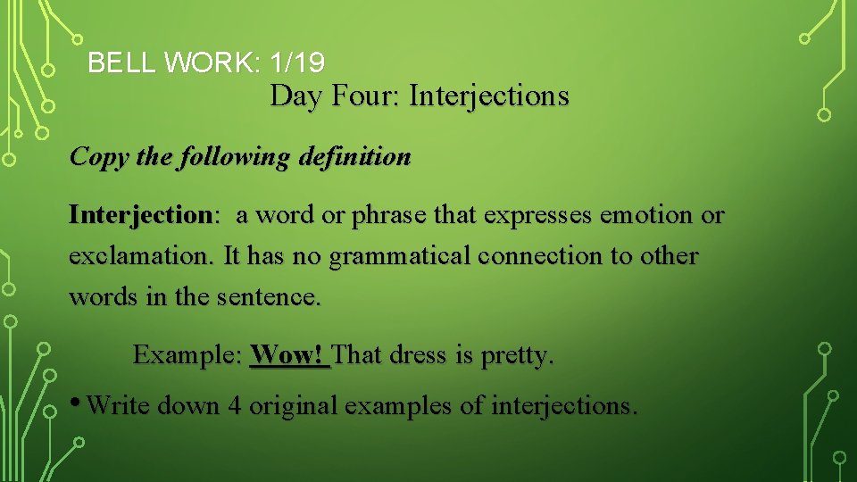 BELL WORK: 1/19 Day Four: Interjections Copy the following definition Interjection: a word or