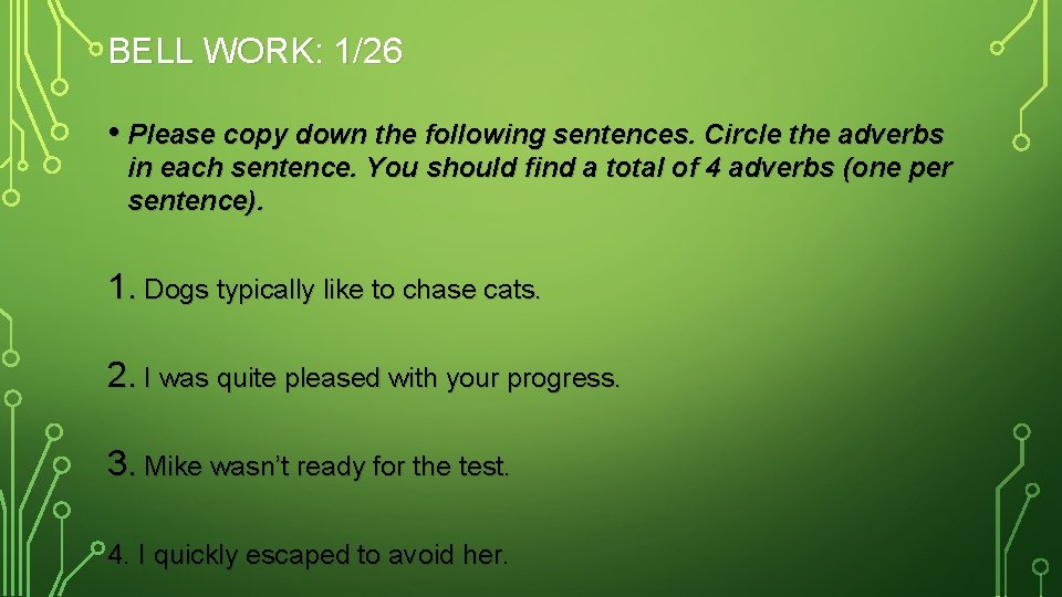BELL WORK: 1/26 • Please copy down the following sentences. Circle the adverbs in
